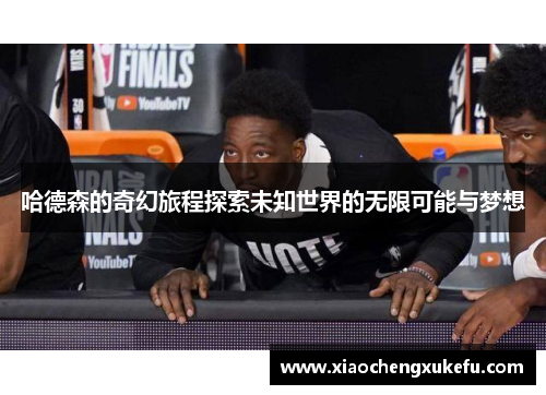 哈德森的奇幻旅程探索未知世界的无限可能与梦想