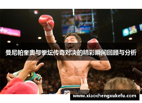曼尼帕奎奥与拳坛传奇对决的精彩瞬间回顾与分析